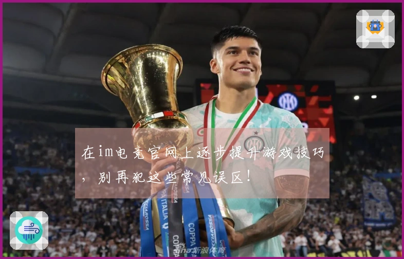 在im电竞官网上逐步提升游戏技巧，别再犯这些常见误区！